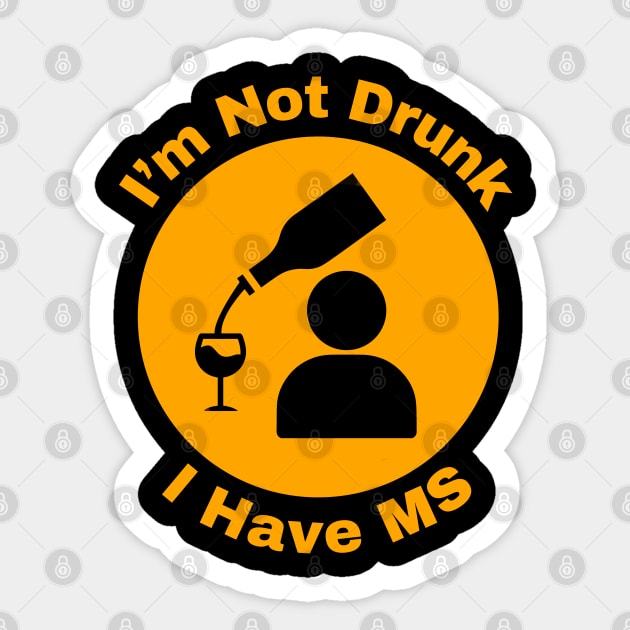 I'm Not Drunk - I have MS Sticker by MtWoodson